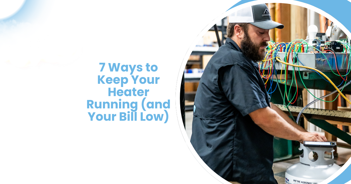 7 Ways to Keep Your Heater Running (and Your Bill Low)